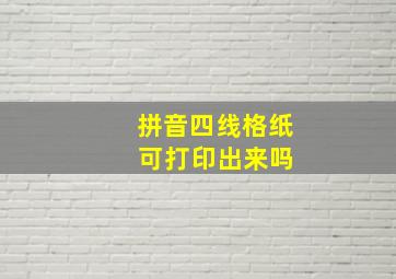 拼音四线格纸 可打印出来吗